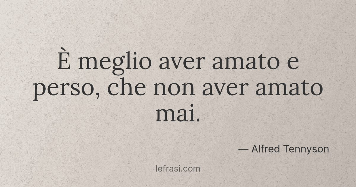 Meglio Sarebbe Se Non Ti Avessi Amato È meglio aver amato e perso che non aver amato mai