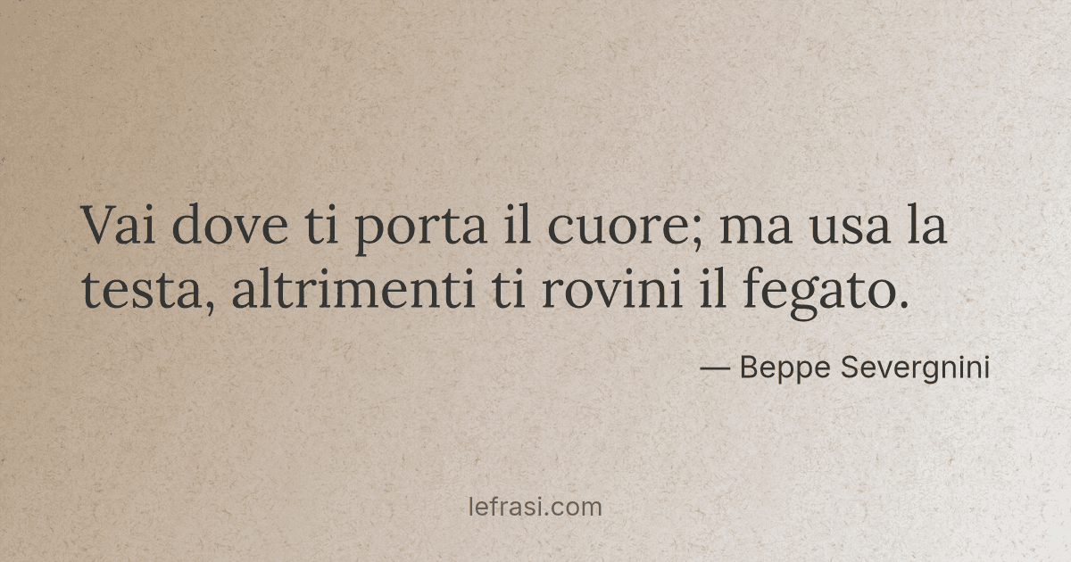 Vai dove ti porta il cuore; ma usa la testa altrimenti