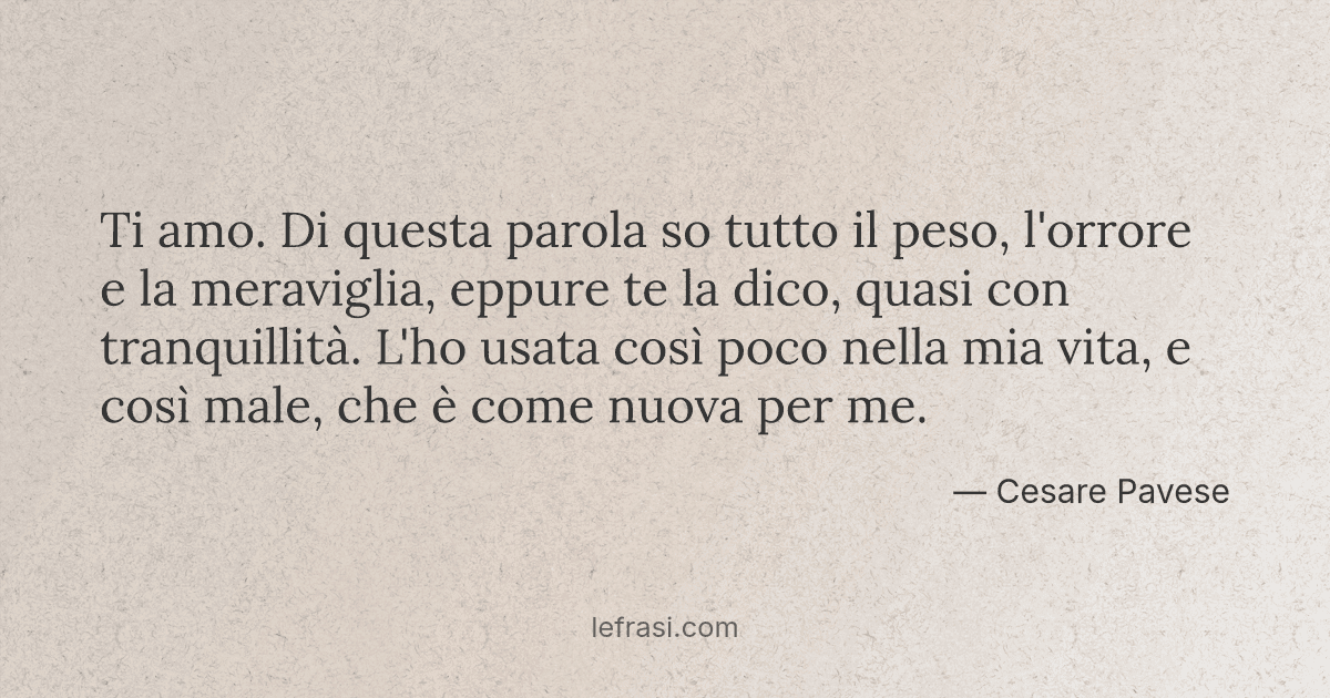 Ti amo Di questa parola so tutto il peso l'orrore e la