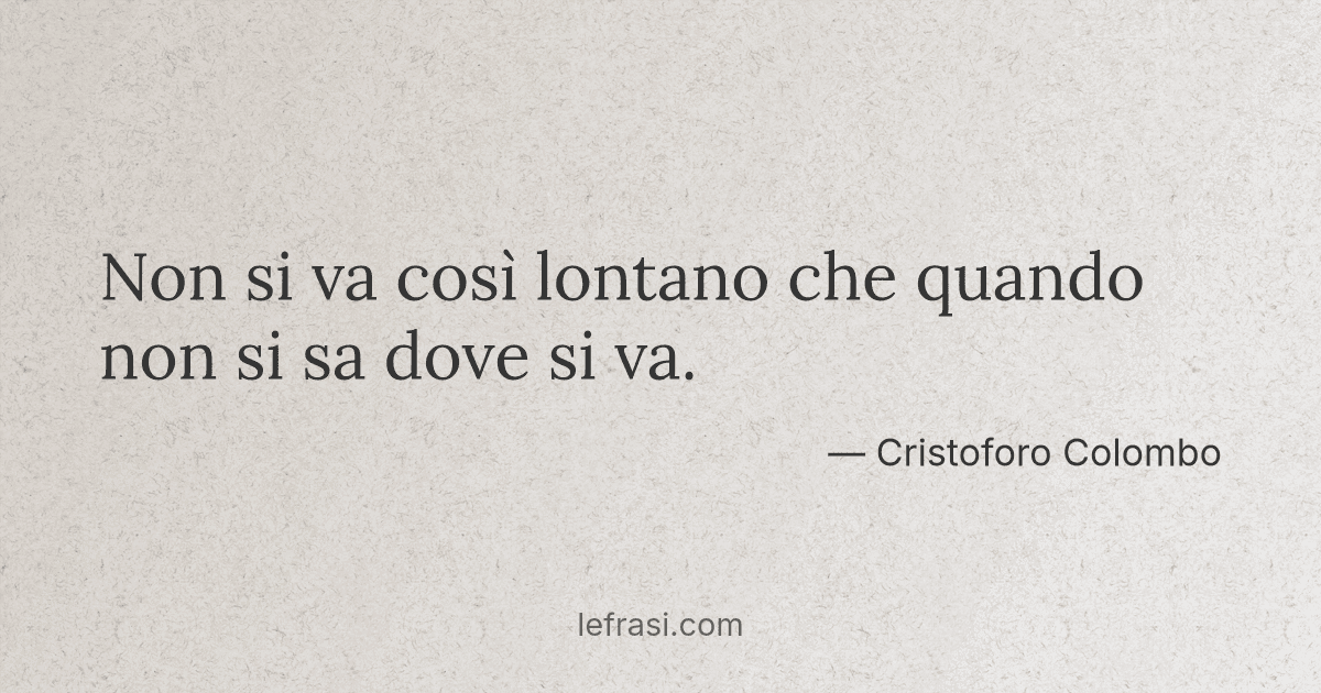 Non si va così lontano che quando non si sa dove si va