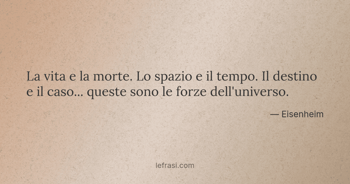 La vita e la morte Lo spazio e il tempo Il destino e il