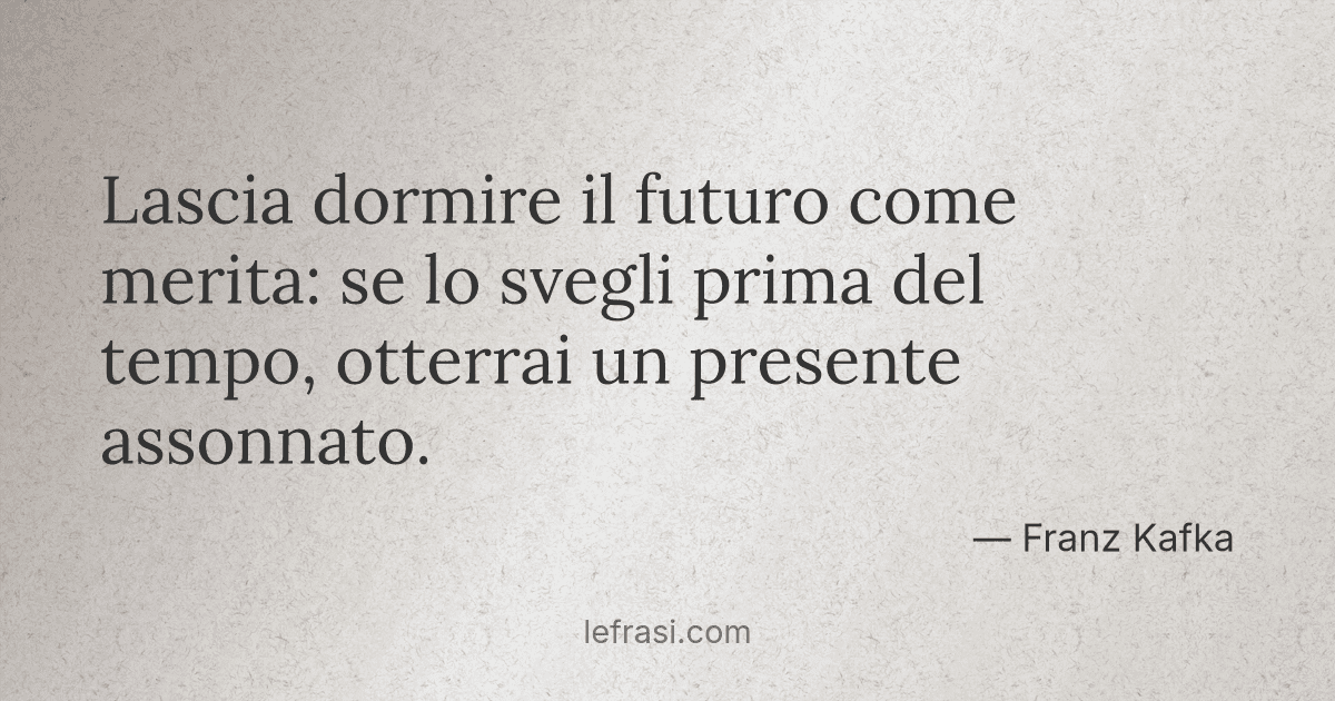 Lascia dormire il futuro come merita se lo svegli prima