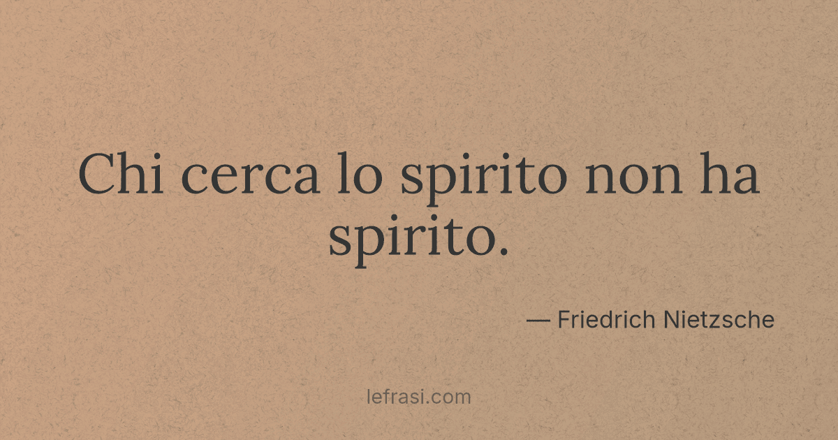 Chi cerca lo spirito non ha spirito