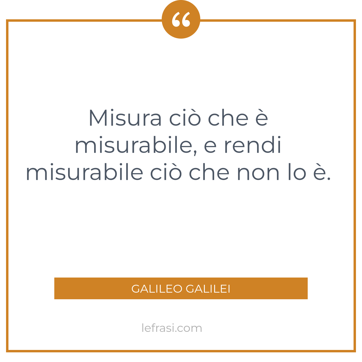 Misura ciò che è misurabile e rendi misurabile ciò che