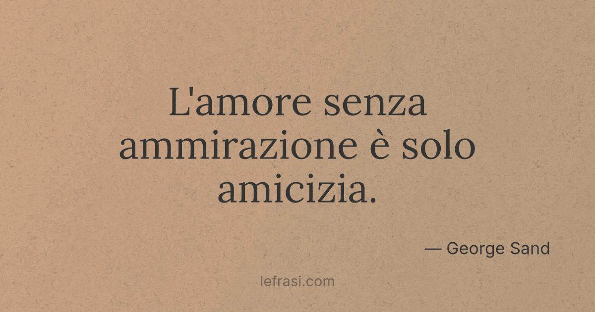 L'amore senza ammirazione è solo amicizia