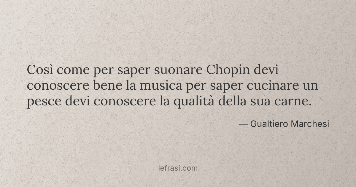 Così come per saper suonare Chopin devi conoscere bene