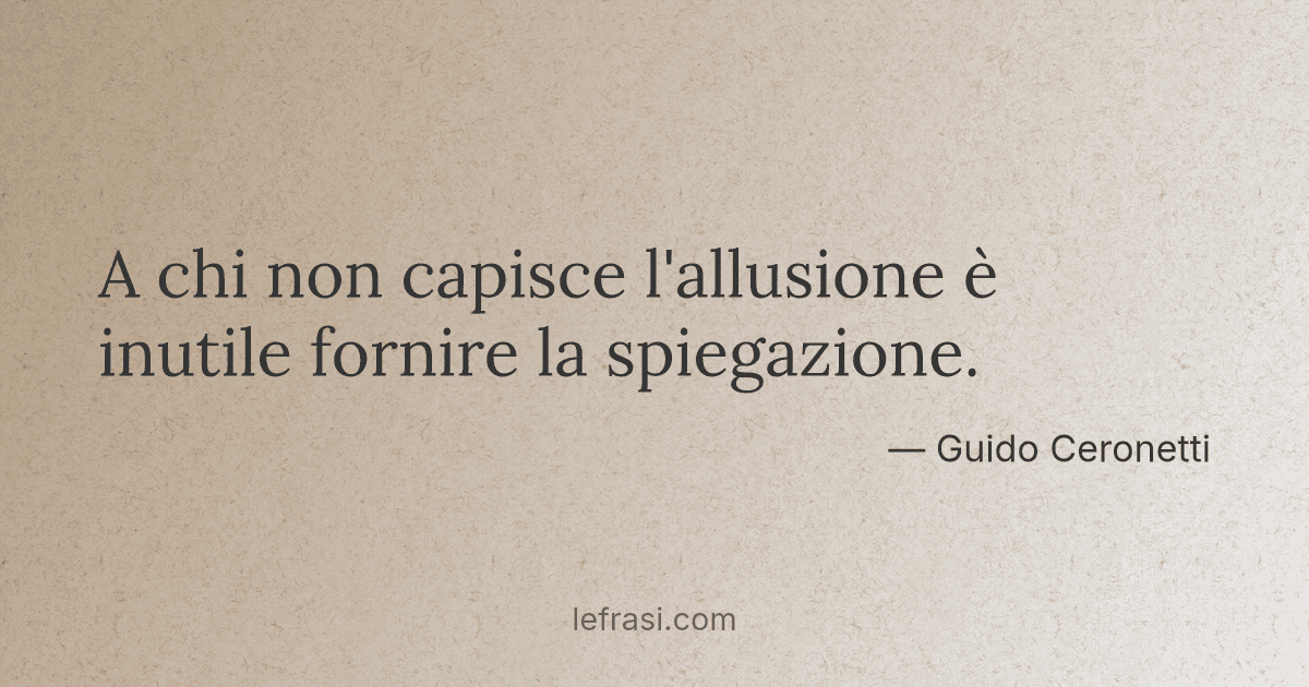 A chi non capisce l'allusione è inutile fornire la spiegazione