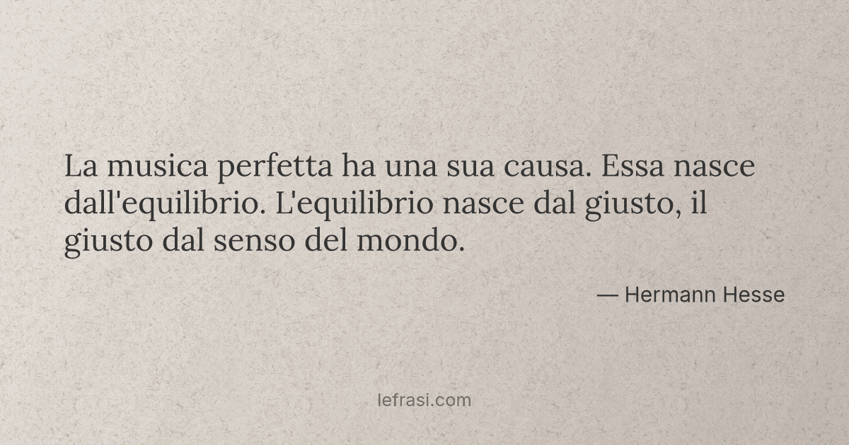 La musica perfetta ha una sua causa Essa nasce dall'equilibrio