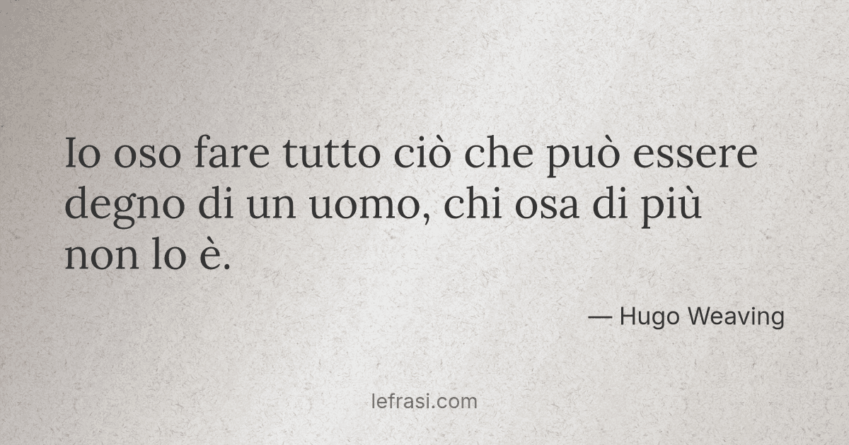 Cio Che Non Puo Essere Diviso Io oso fare tutto ciò che può essere degno di un uomo chi