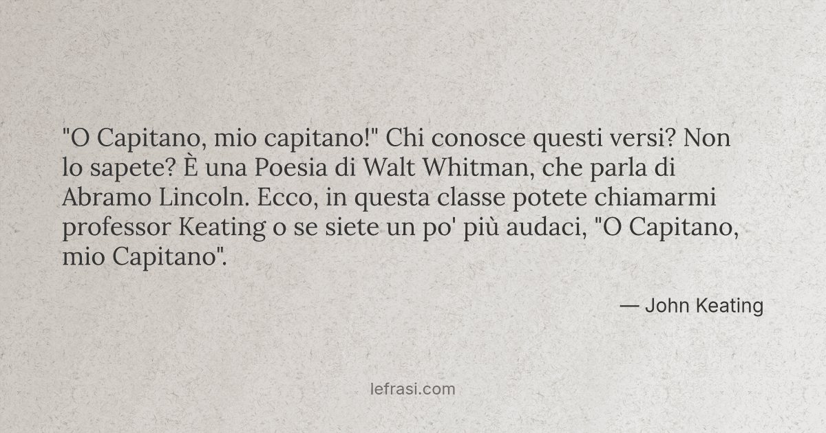"O Capitano mio capitano " Chi conosce questi versi Non