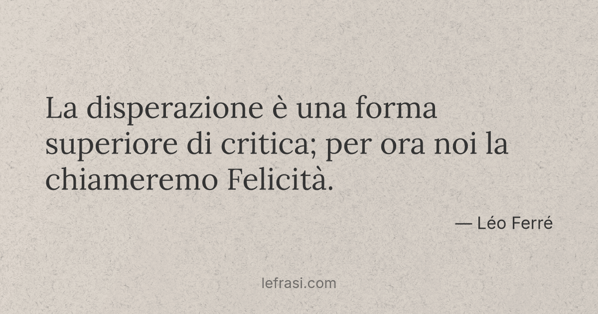 La disperazione è una forma superiore di critica; per ora