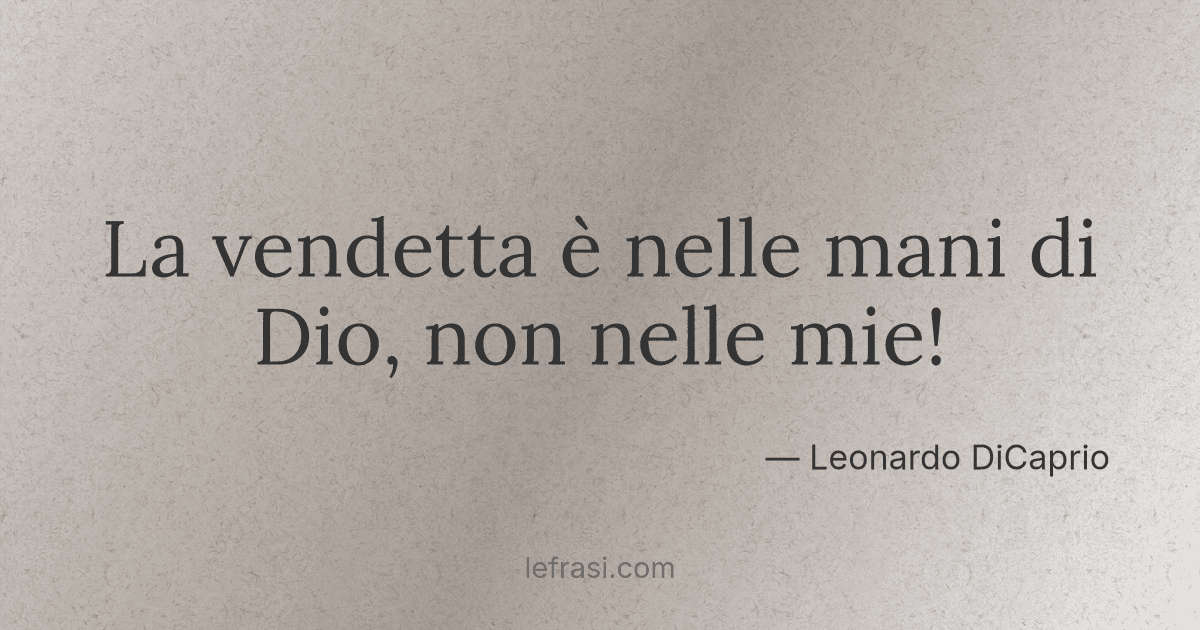 La vendetta è nelle mani di Dio non nelle mie