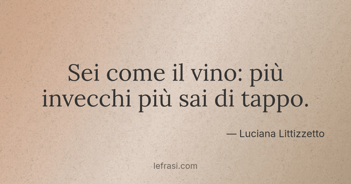 Sei come il vino più invecchi più sai di tappo
