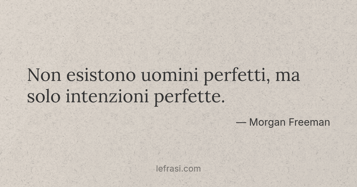 Non esistono uomini perfetti ma solo intenzioni perfette