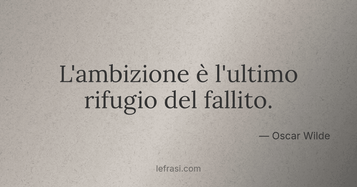L'ambizione è L'ultimo Rifugio Del Fallito