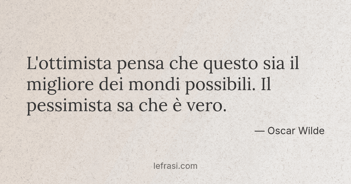 L'ottimista pensa che questo sia il migliore dei mondi L'ottimista pensa che questo sia il migliore dei mondi