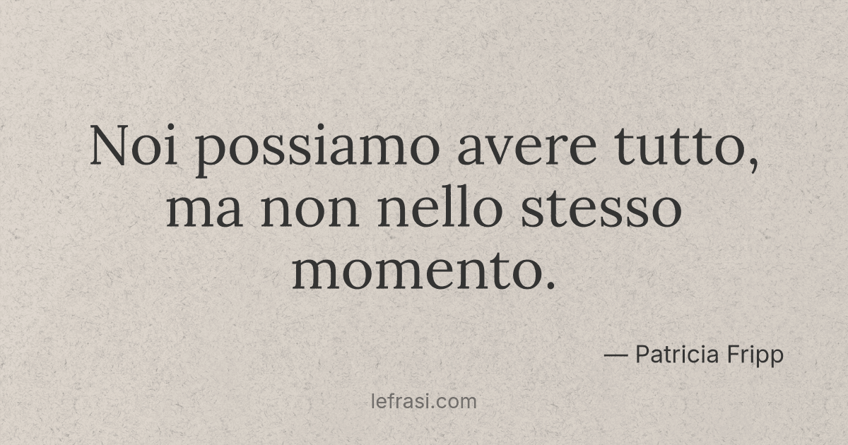 Noi possiamo avere tutto ma non nello stesso momento