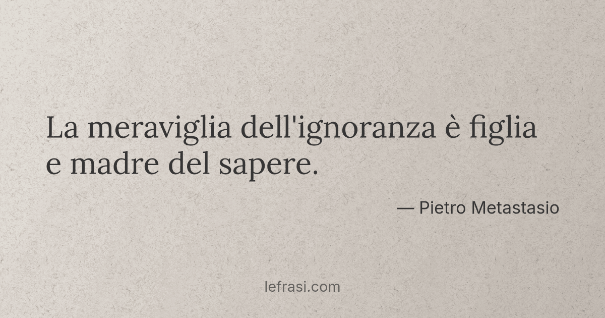 La meraviglia dell'ignoranza è figlia e
