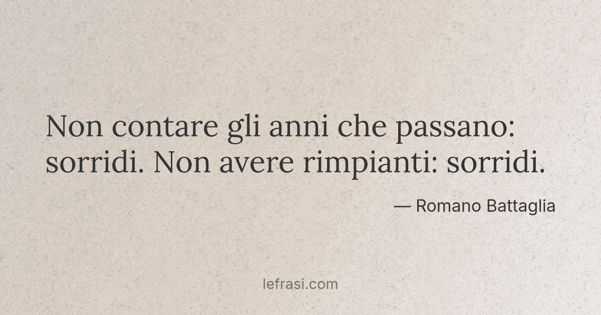 Non contare gli anni che passano sorridi Non avere rimpianti