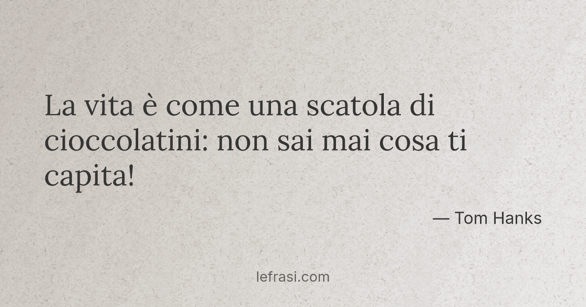 la vita è come una scatola di cioccolatini