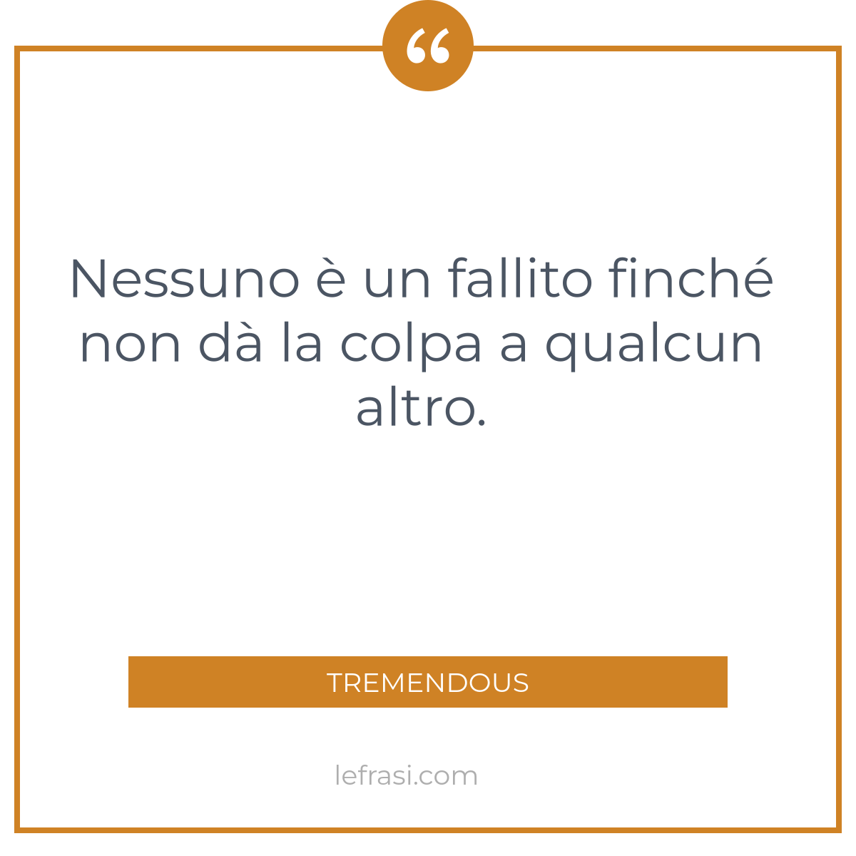 Nessuno è un fallito finché non dà la colpa a qualcun altro