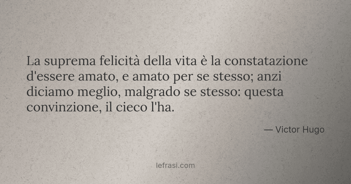 La suprema felicità della vita è la constatazione d'essere