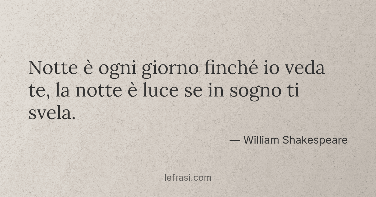 Notte è ogni giorno finché io veda te la notte è luce se