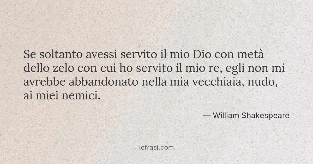 Se soltanto avessi servito il mio Dio con metà dello zelo