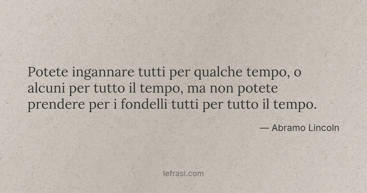 Potete Ingannare Tutti Per Qualche Tempo O Alcuni Per Tu