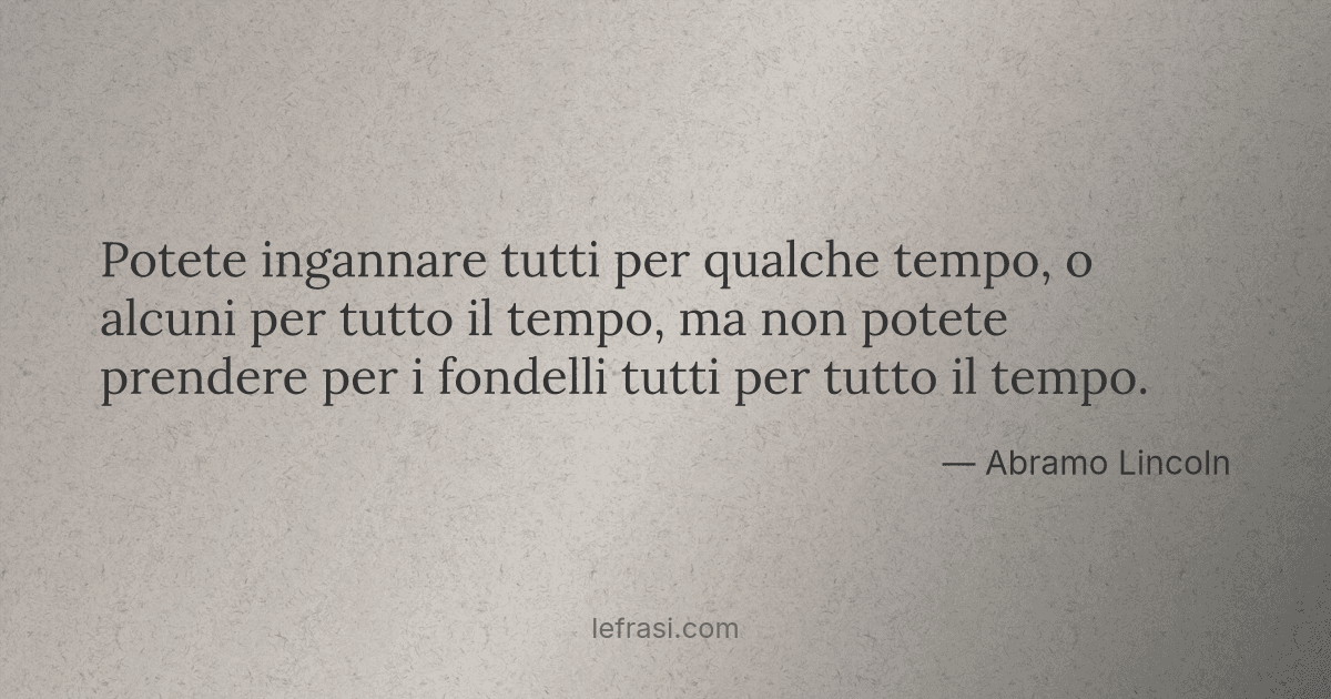 Potete Ingannare Tutti Per Qualche Tempo O Alcuni Per Tu