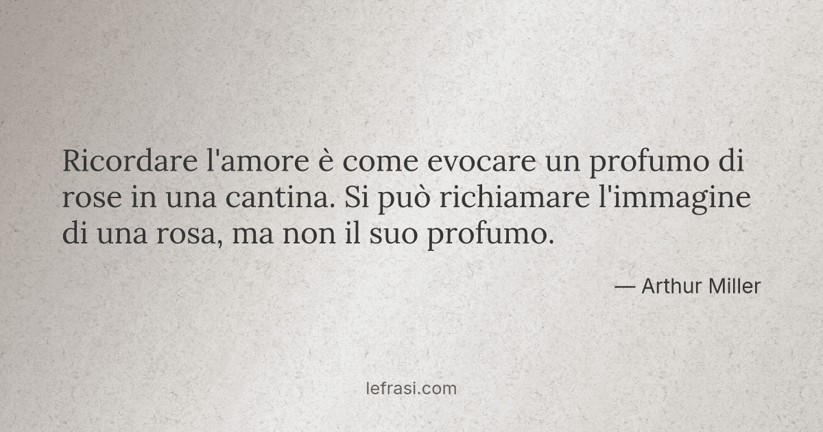 Ricordare l'amore è come evocare un profumo di rose in u...