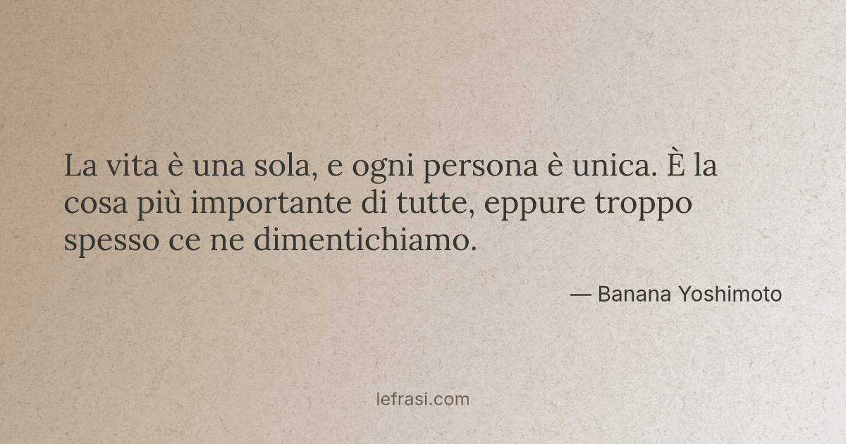 La Vita E Una Sola E Ogni Persona E Unica E La Cosa
