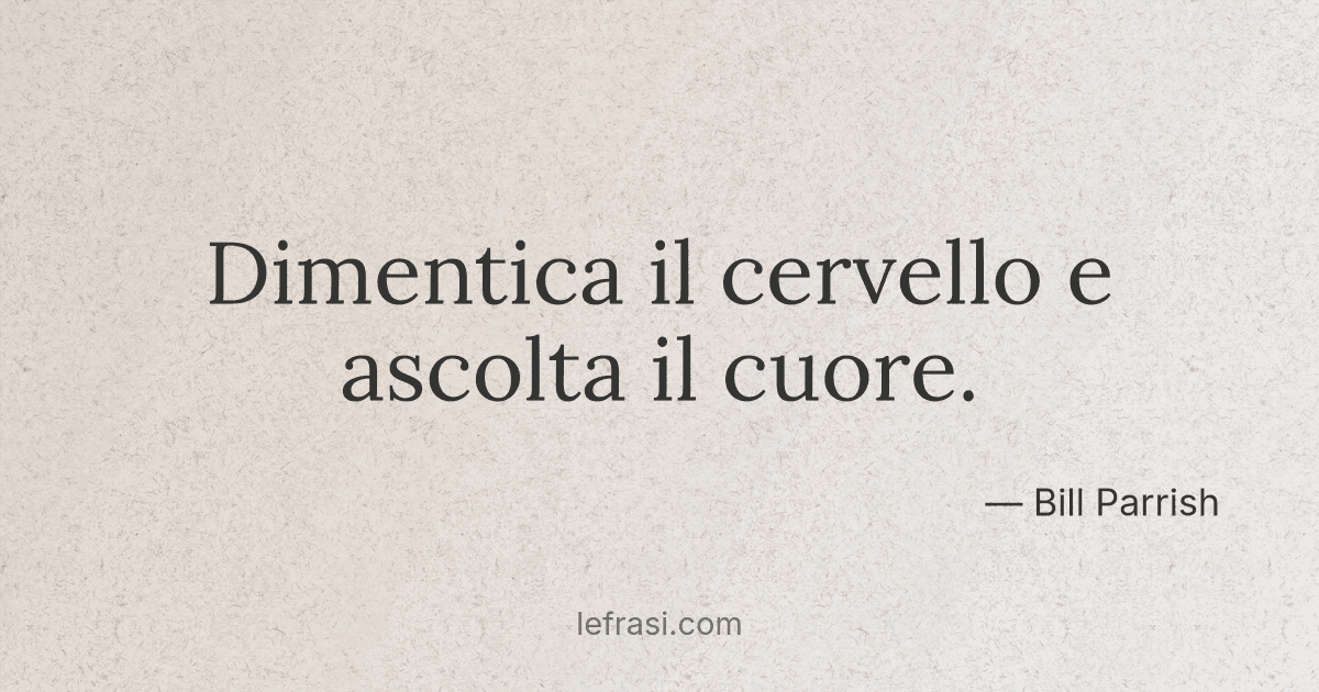 Dimentica Il Cervello E Ascolta Il Cuore