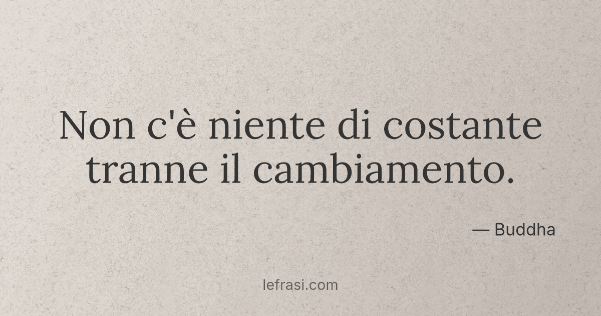 Non C E Niente Di Costante Tranne Il Cambiamento