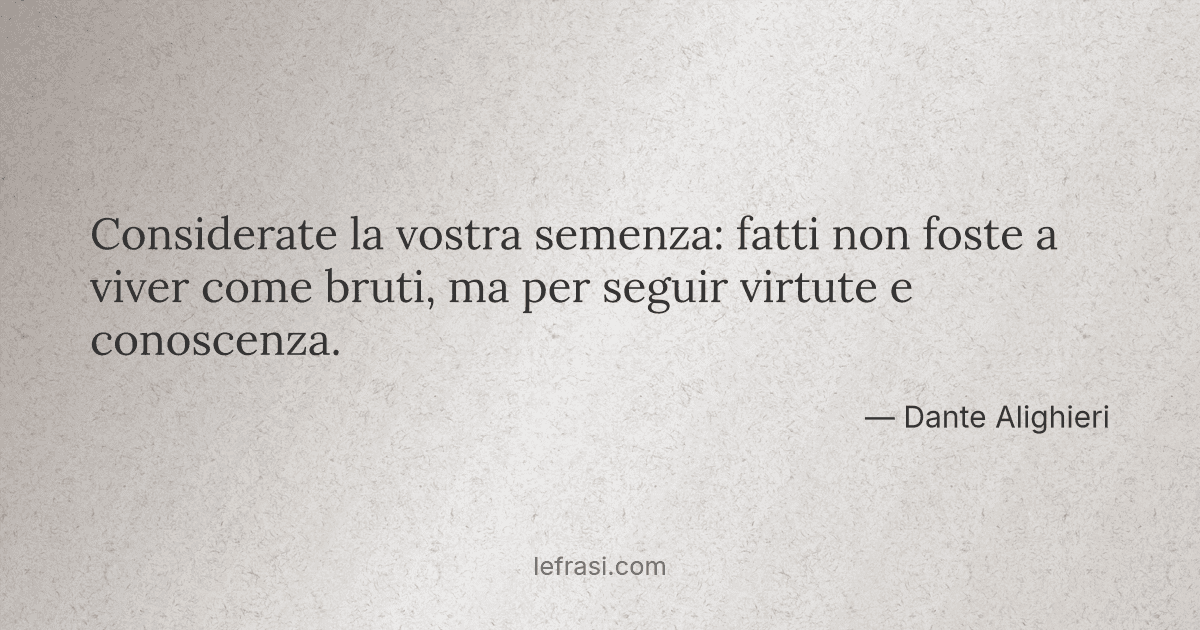 Considerate La Vostra Semenza Fatti Non Foste A Viver Co