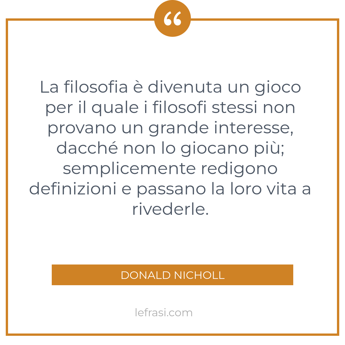 La filosofia è divenuta un gioco per il quale i filosofi...