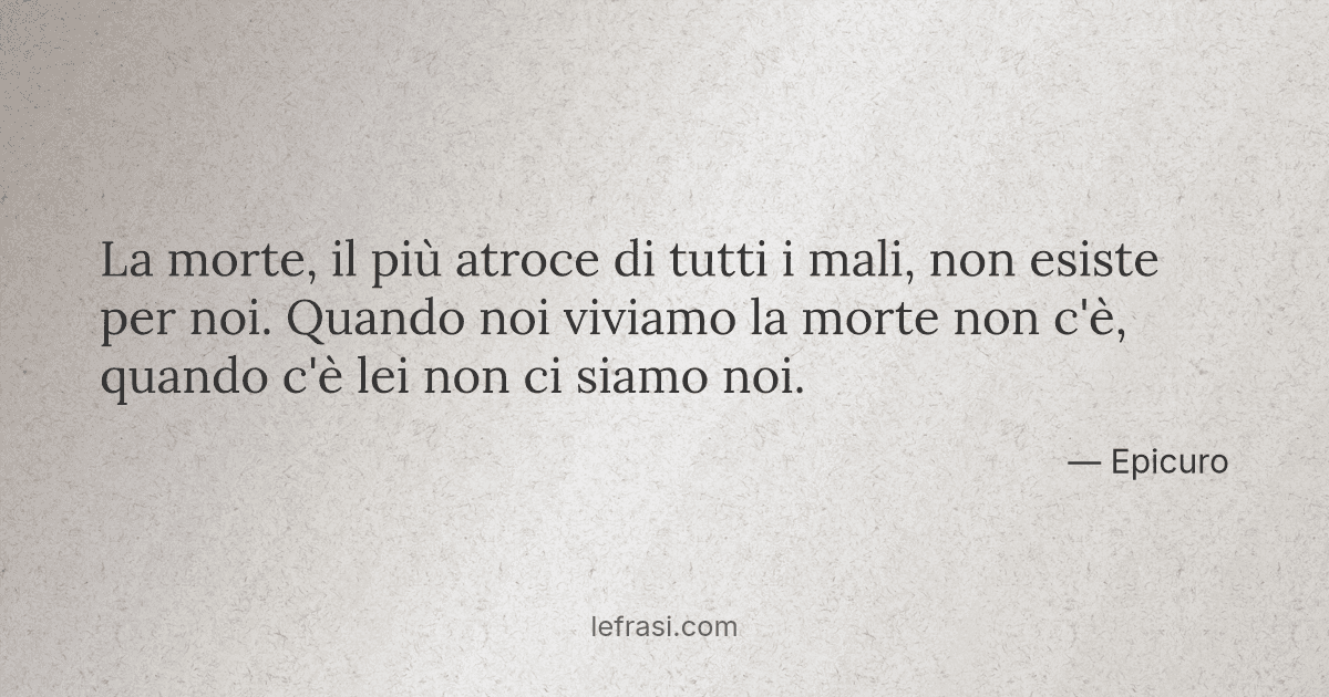 La Morte Il Piu Atroce Di Tutti I Mali Non Esiste Per