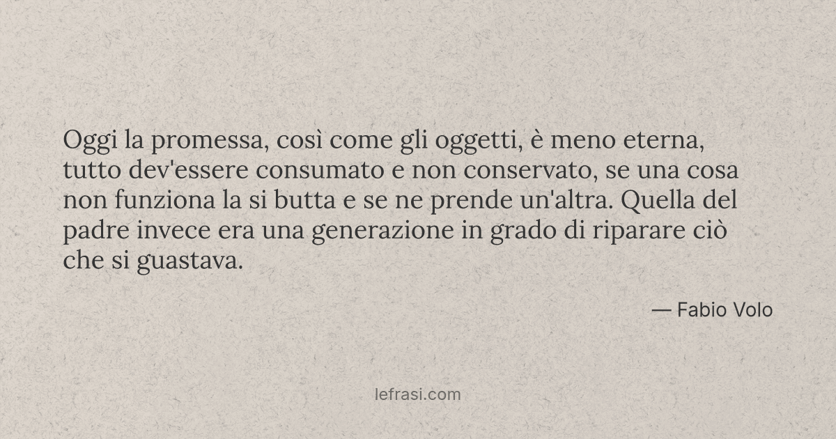 Oggi La Promessa Cosi Come Gli Oggetti E Meno Eterna