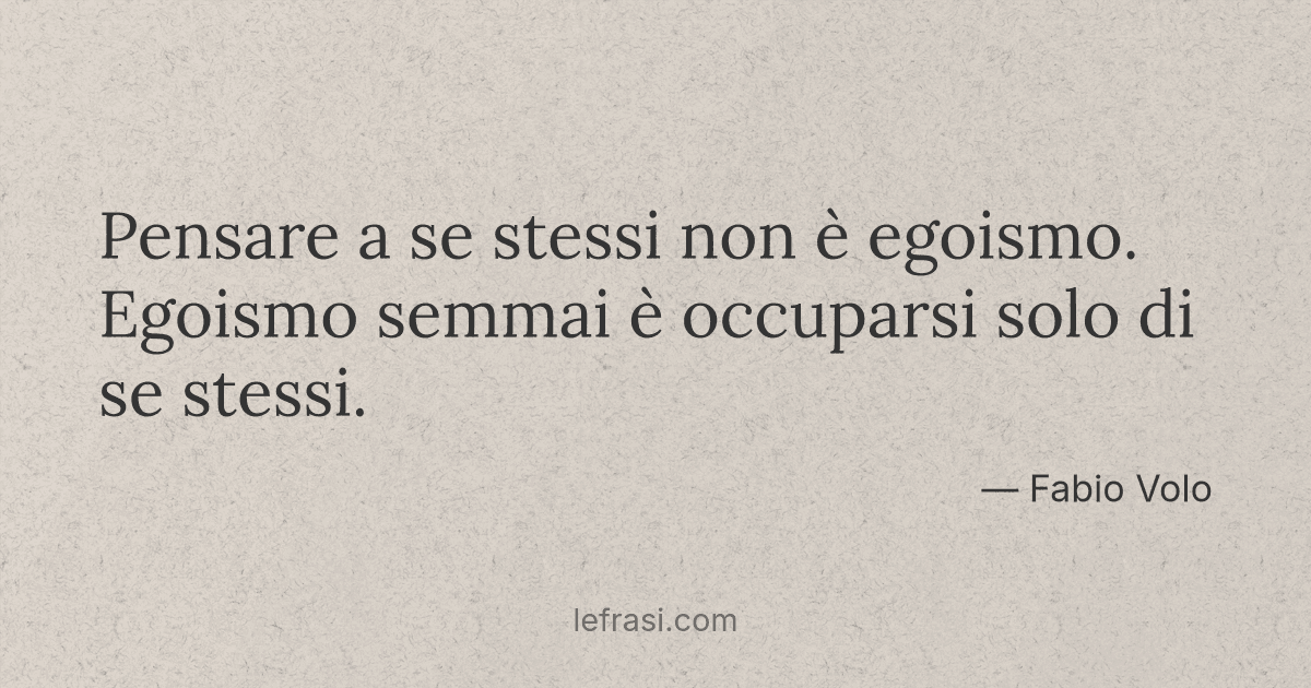 Pensare A Se Stessi Non E Egoismo Egoismo Semmai E Occ