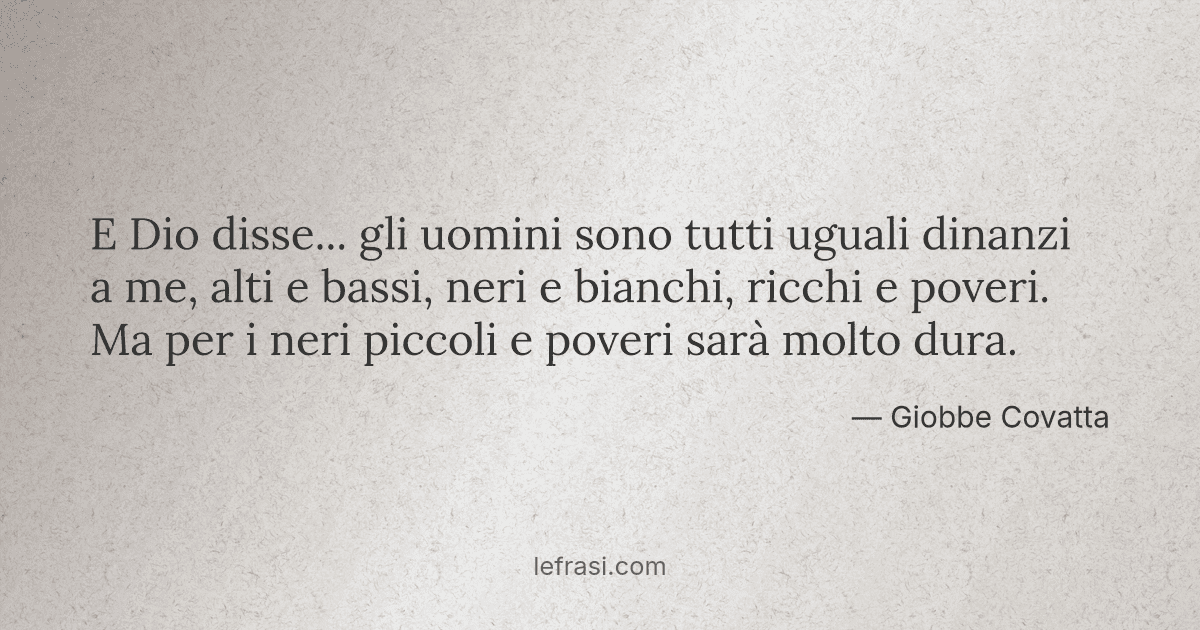 E Dio disse... gli uomini sono tutti uguali dinanzi a me,...
