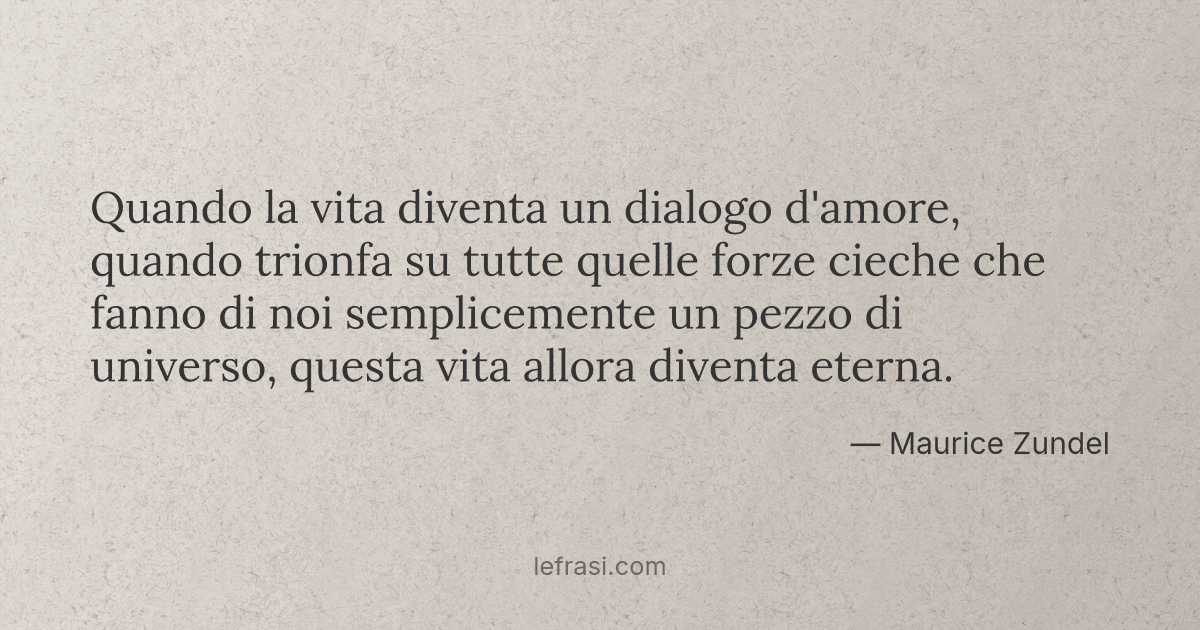 Quando la vita diventa un dialogo d'amore, quando trionfa...