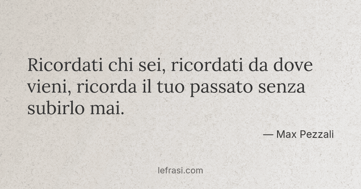 Ricordati Chi Sei Ricordati Da Dove Vieni Ricorda Il Tu