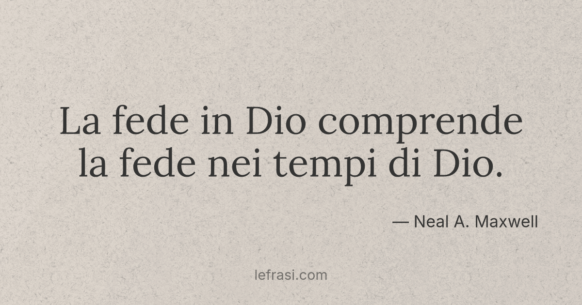 La fede in Dio comprende la fede nei tempi di Dio....