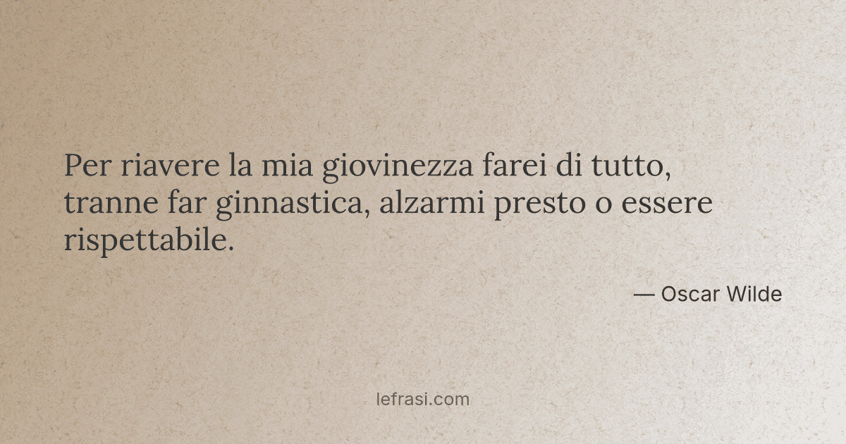 Per Riavere La Mia Giovinezza Farei Di Tutto Tranne Far