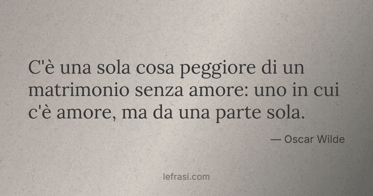 C E Una Sola Cosa Peggiore Di Un Matrimonio Senza Amore