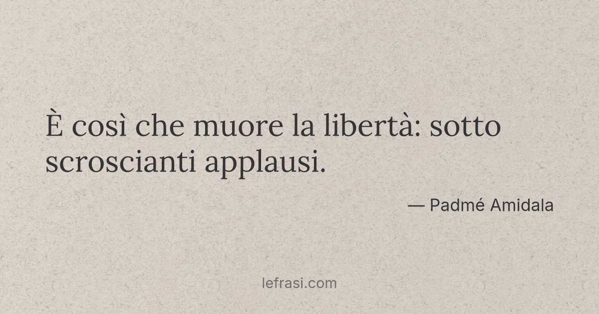 È così che muore la libertà: sotto scroscianti applaus...