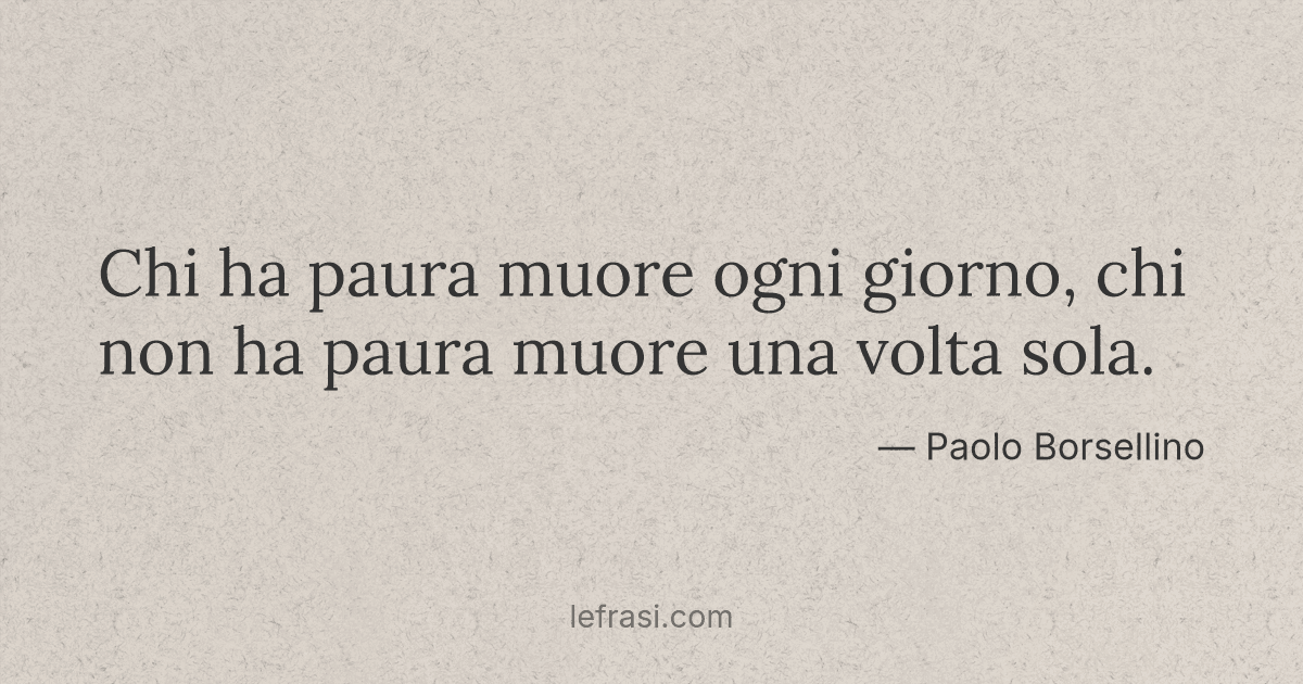 Chi Ha Paura Muore Ogni Giorno Chi L Ha Detto
