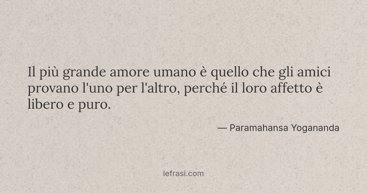 Il Piu Grande Amore Umano E Quello Che Gli Amici Provan