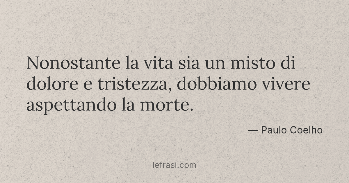 Nonostante La Vita Sia Un Misto Di Dolore E Tristezza Do