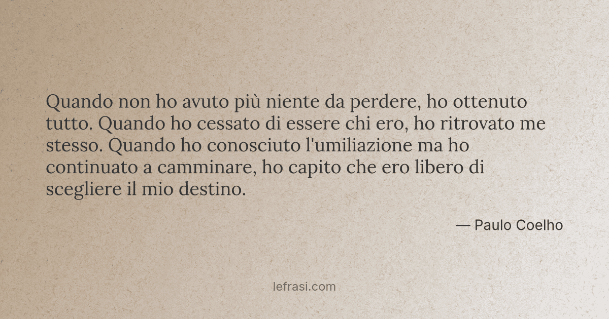 Quando Non Ho Avuto Piu Niente Da Perdere Ho Ottenuto T